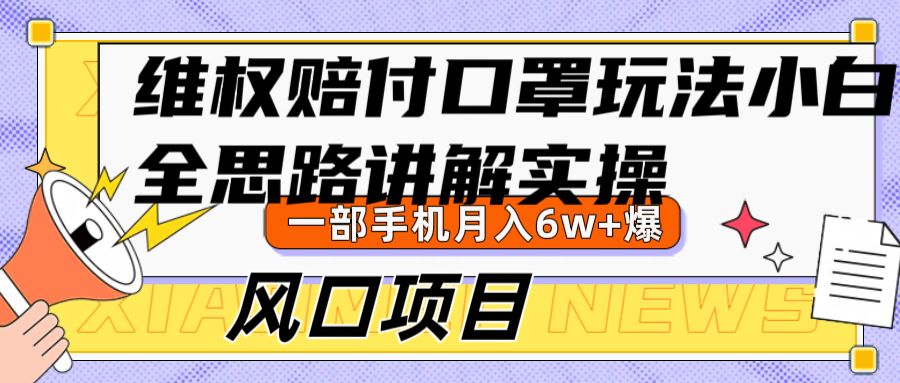 维权赔付口罩玩法，小白也能月入6w+，风口项目实操-课程网