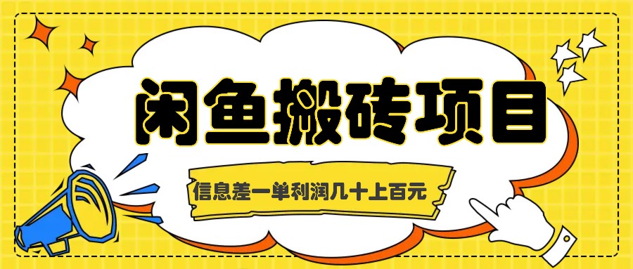 闲鱼搬砖项目，闷声发财的信息差副业，一单利润几十上百元-课程网