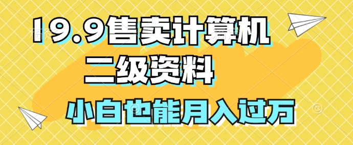 19.9售卖计算机二级资料，发发图片，小白也能月入过万!-课程网