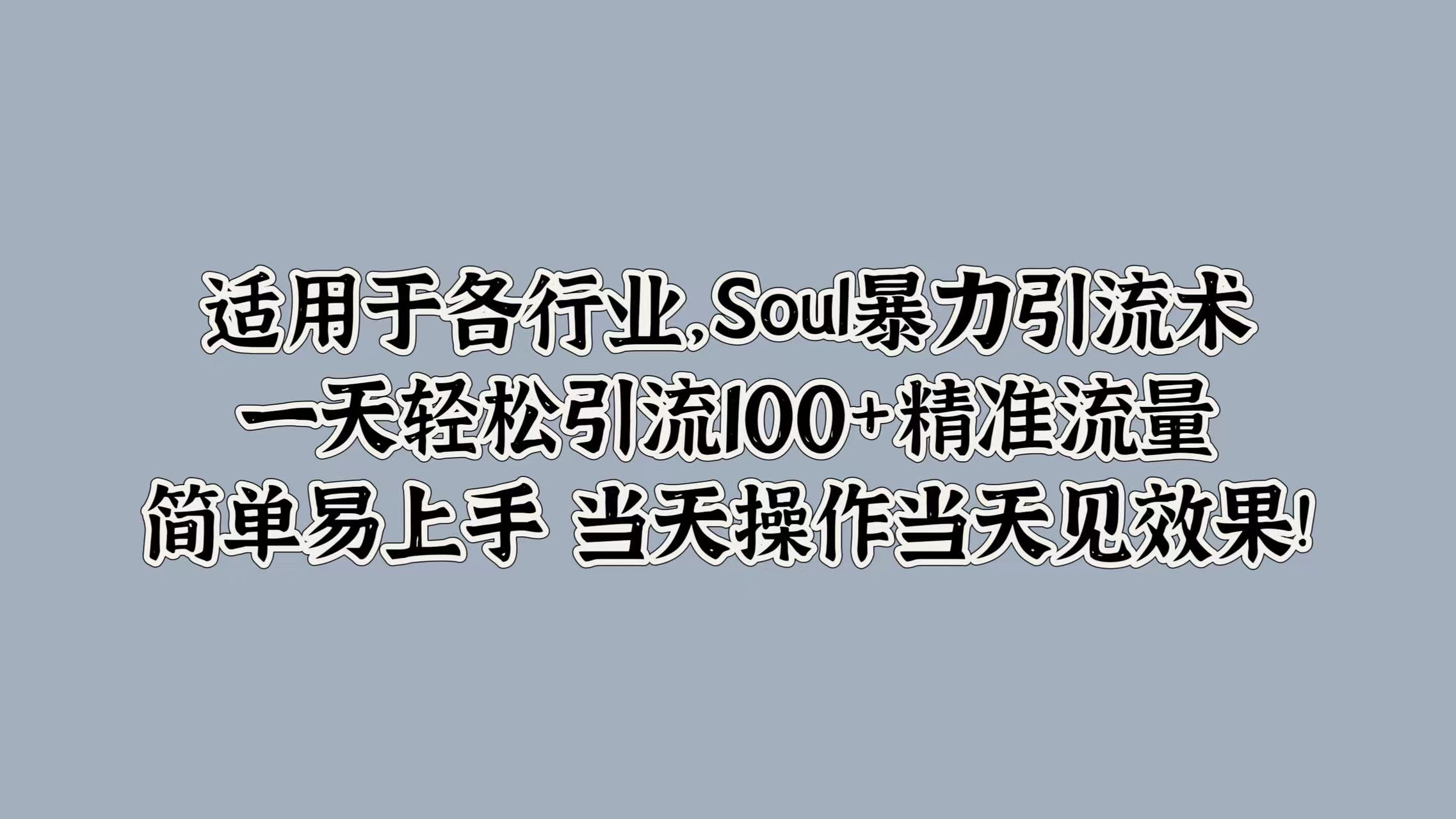 Soul暴力引流术，一天轻松引流100+精准流量，简单易上手 当天操作当天见效果!-课程网