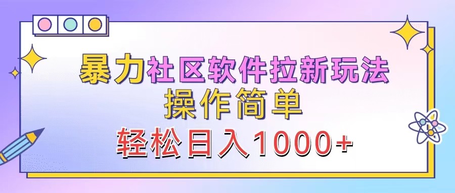 暴力社区软件拉新玩法，操作简单，轻松日入1000+-课程网