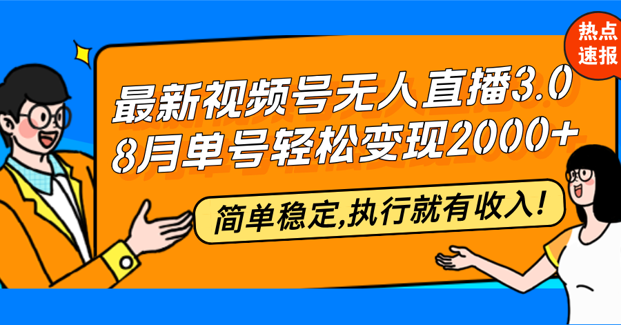 最新视频号无人直播3.0, 8月单号变现20000+，简单稳定,执行就有收入!-课程网