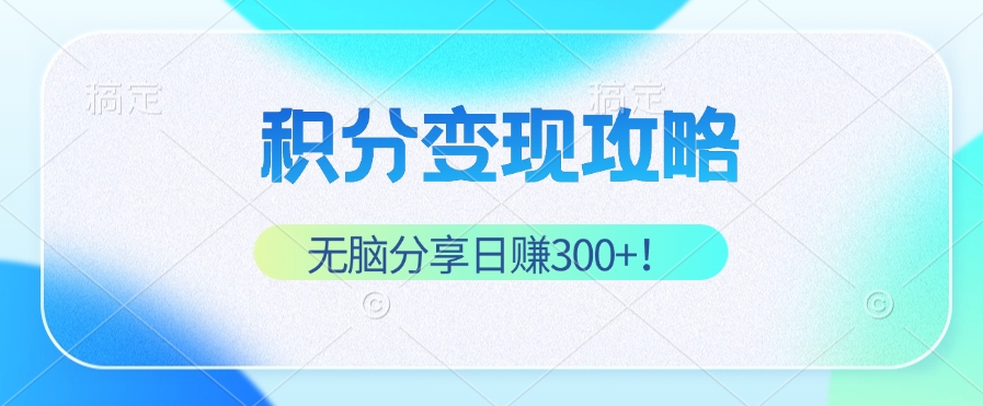 积分变现攻略 带你实现稳健睡后收入，只需无脑分享日赚300+-课程网