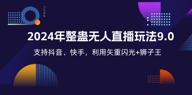 2024年整蛊无人直播玩法9.0，支持抖音、快手，利用矢重闪光+狮子王…-课程网