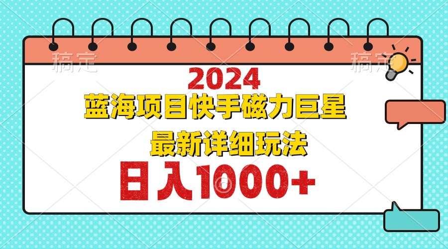 2024最新蓝海项目快手磁力巨星最新最详细玩法-课程网