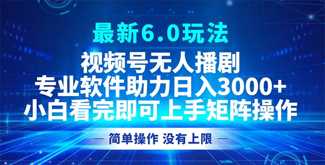 微信视频号全新6.0游戏玩法，没有人播剧，轻轻松松日入3000-课程网