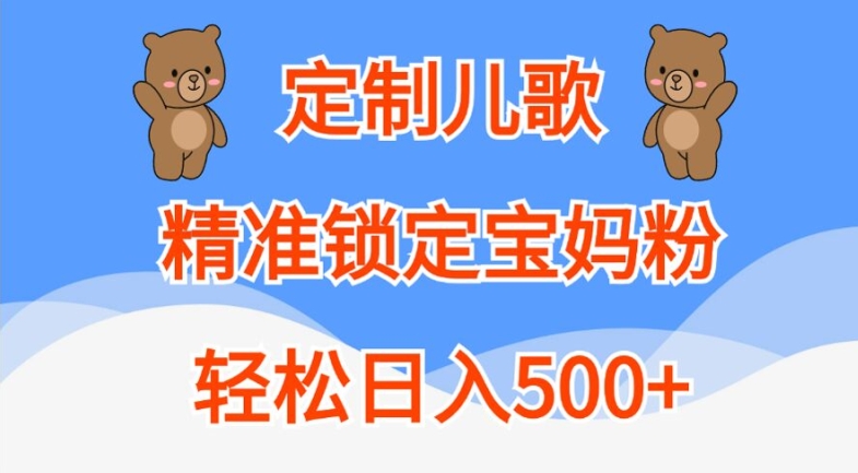 订制童谣，精准锁定宝妈粉，轻轻松松日入500 【揭密】-课程网