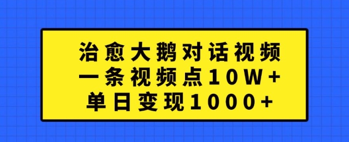 痊愈大白鹅对话视频，一条点赞量 10W ，单日转现1k 【揭密】-课程网