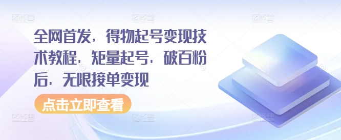 独家首发，得物APP养号转现基础教程，矩量养号，过百粉后，无尽接单子转现-课程网