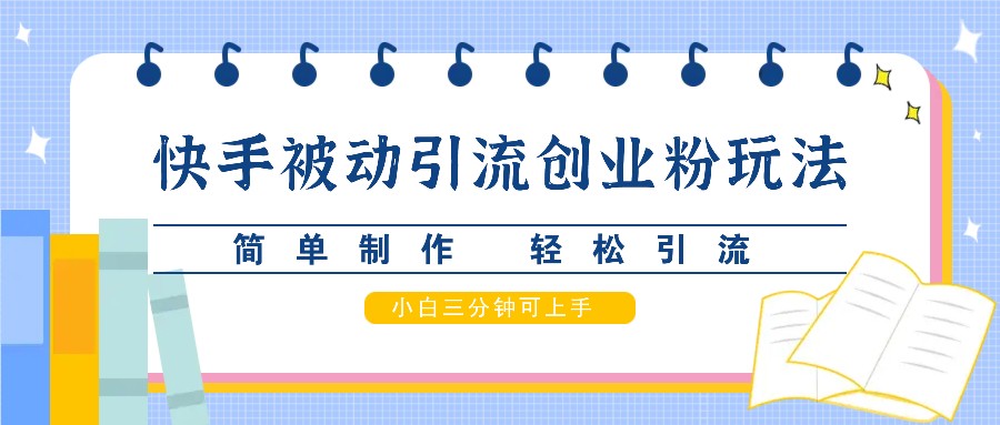 快手视频被动引流自主创业粉游戏玩法，简单制作 轻轻松松引流方法，新手三分钟可入门-课程网