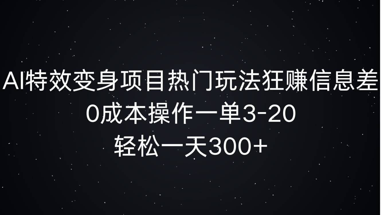 AI动画特效化身新项目受欢迎游戏玩法狂赚信息不对称，0费用实际操作一单3-20.轻轻松松一天3张-课程网