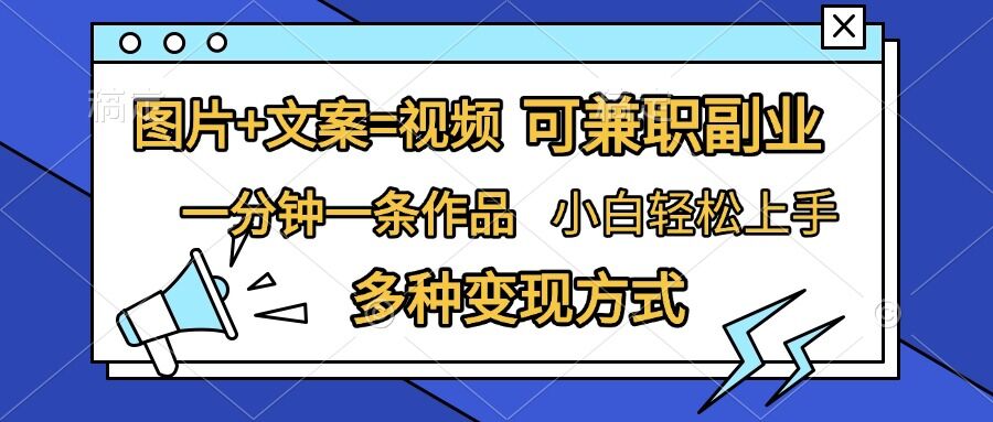 图片+文案=视频，精准暴力引流，可兼职副业，一分钟一条作品，小白轻松上手，多种变现方式-课程网