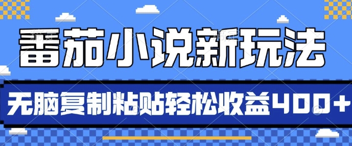 番茄小说新模式，依靠AI推荐小说，没脑子拷贝，每日10min，新手入门轻轻松松盈利4张【揭密】-课程网