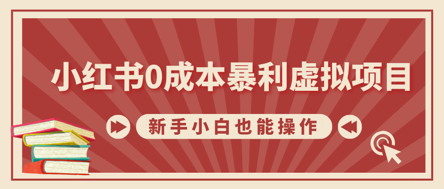 小红书0成本暴利虚拟项目，新手小白也能操作，轻松实现月入过W-课程网