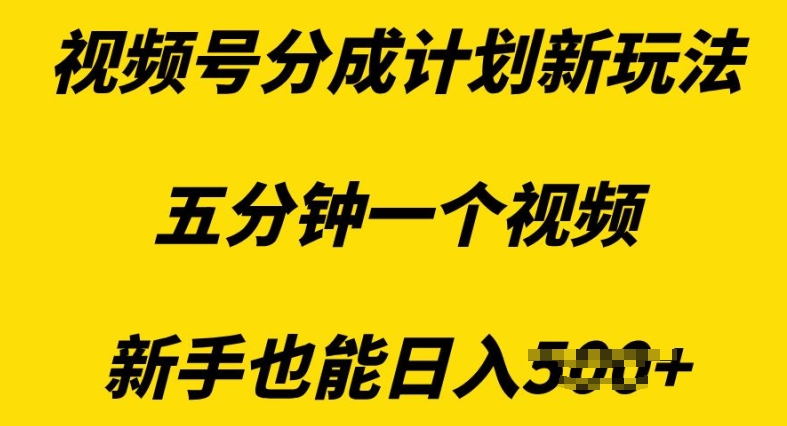 视频号分成计划新玩法，五分钟一个视频，新手也能日入多张-课程网