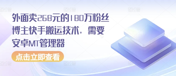 外面卖268元的180万粉丝博主快手搬运技术，需要安卓MT管理器-课程网