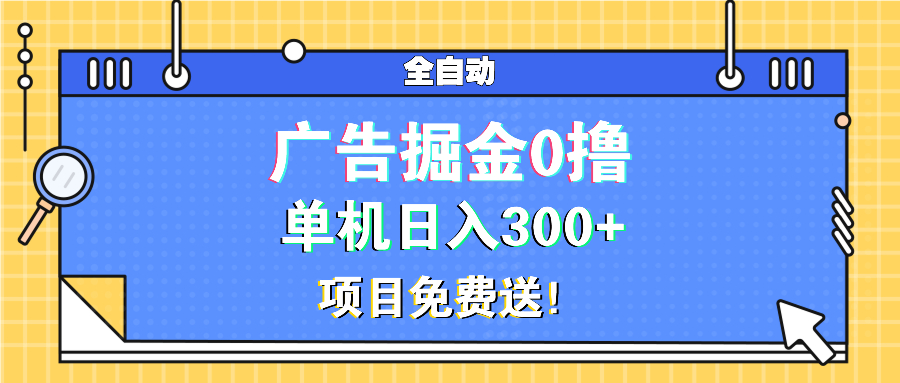 广告掘金0撸项目免费送，单机日入300+-课程网