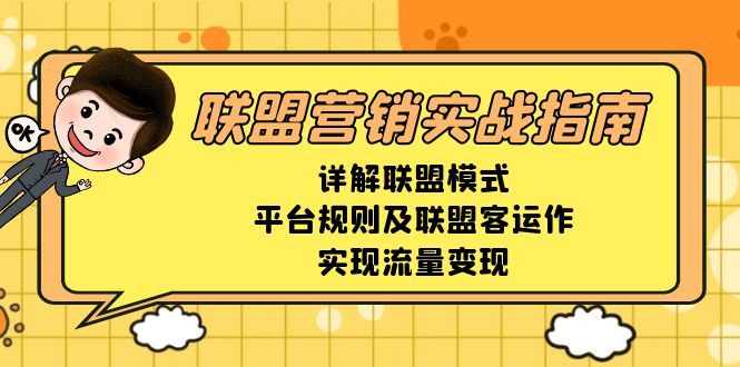 联盟营销实战指南，详解联盟模式、平台规则及联盟客运作，实现流量变现-课程网