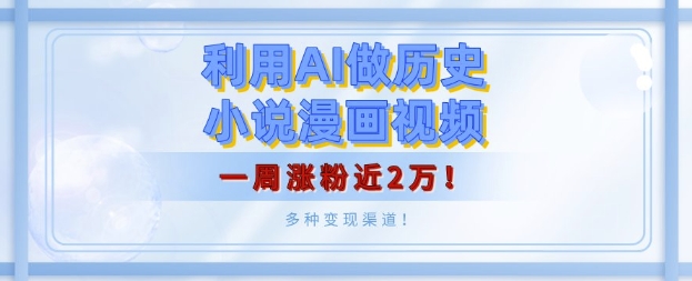 利用AI做历史小说漫画视频，有人月入5000+，一周涨粉近2万，多种变现渠道!-课程网