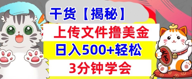 上传文件撸美金，新项目0门槛，3分钟学会，日入几张，真正被动收入-课程网