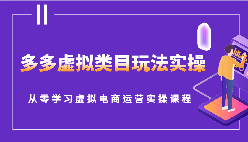 多多虚拟类目玩法实操，从零学习虚拟电商运营实操课程-课程网