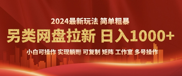 2024暴利长期实现躺挣，另类网盘拉新，简单发视频泛流拉新变现，适合个人矩阵工作室轻松日入多张-课程网