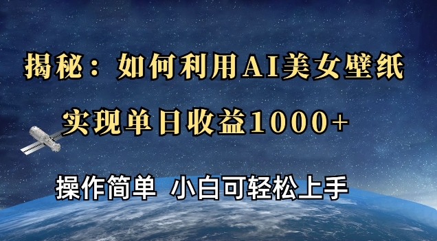 揭秘：如何利用AI美女壁纸，实现单日收益多张-课程网