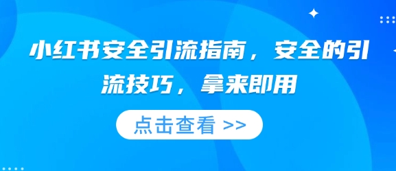 小红书安全引流指南，安全的引流技巧，拿来即用-课程网