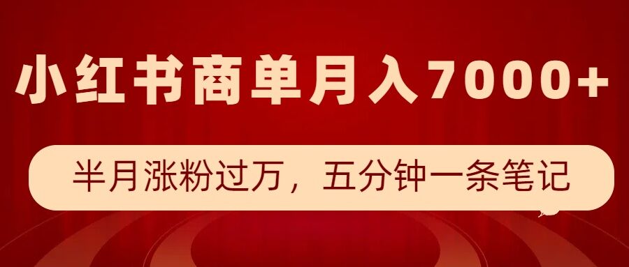 小红书商单最新玩法，半个月涨粉过万，五分钟一条笔记，月入7000+-课程网