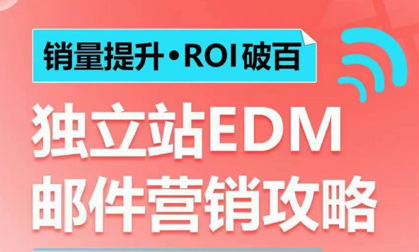 销量提升•ROI破百 独立站EDM邮件营销攻略，如何通过邮件营销每年获得100万美金销售额!-课程网