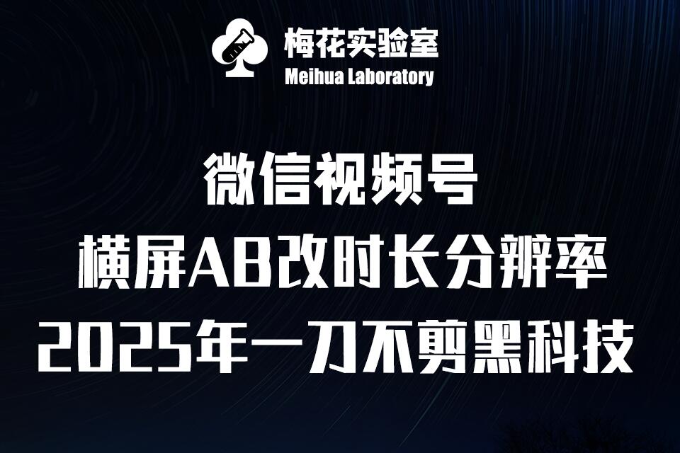 梅花实验室2025视频号最新一刀不剪黑科技，宽屏AB画中画+随机时长+帧率融合玩法-课程网