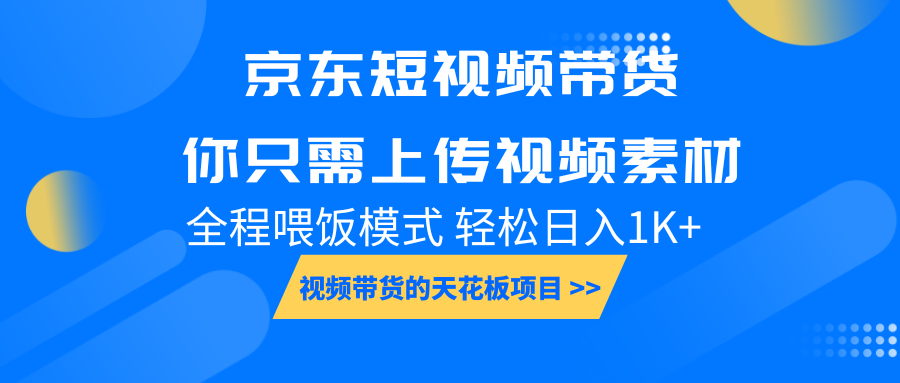 京东短视频带货， 你只需上传视频素材轻松日入1000+， 小白宝妈轻松上手-课程网